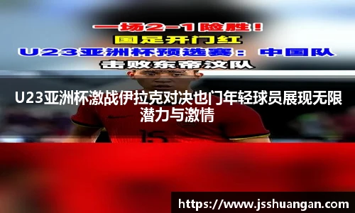 U23亚洲杯激战伊拉克对决也门年轻球员展现无限潜力与激情